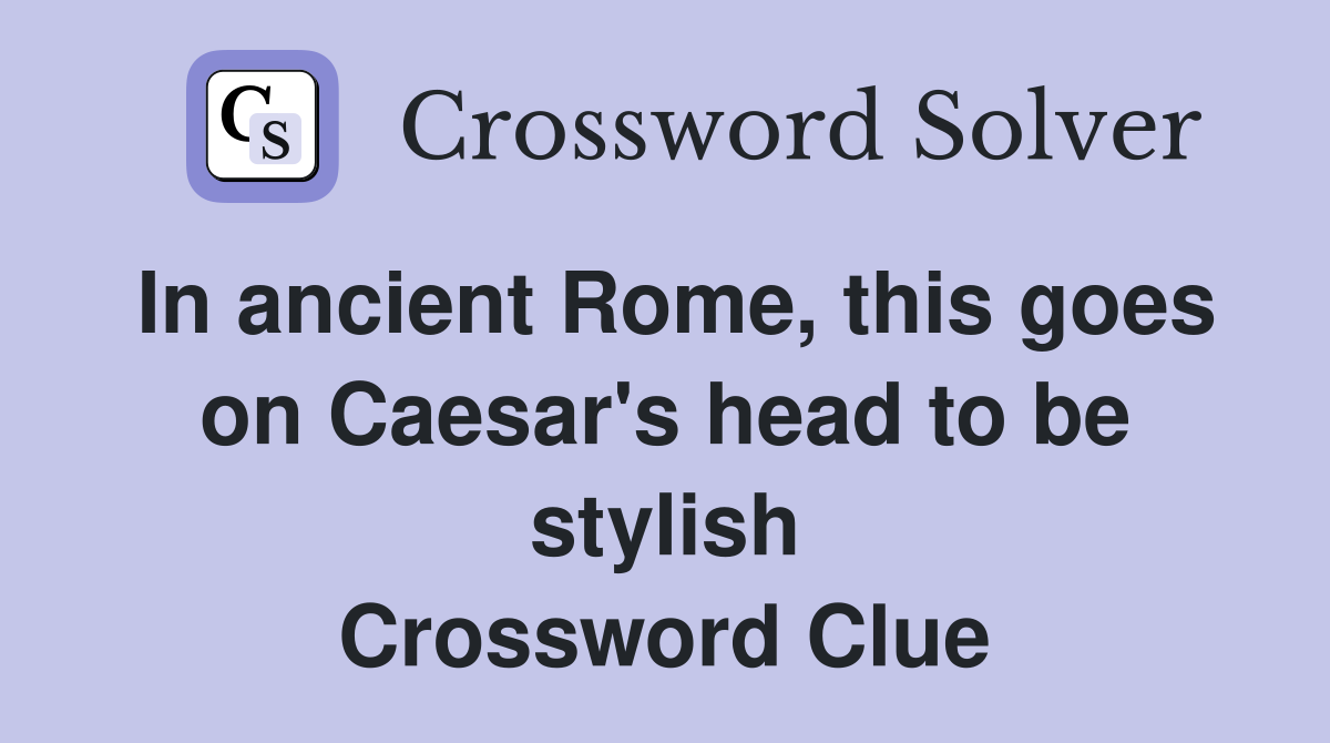 In ancient Rome, this goes on Caesar's head to be stylish Crossword Clue