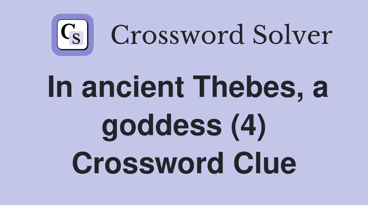 In ancient Thebes, a goddess (4) Crossword Clue