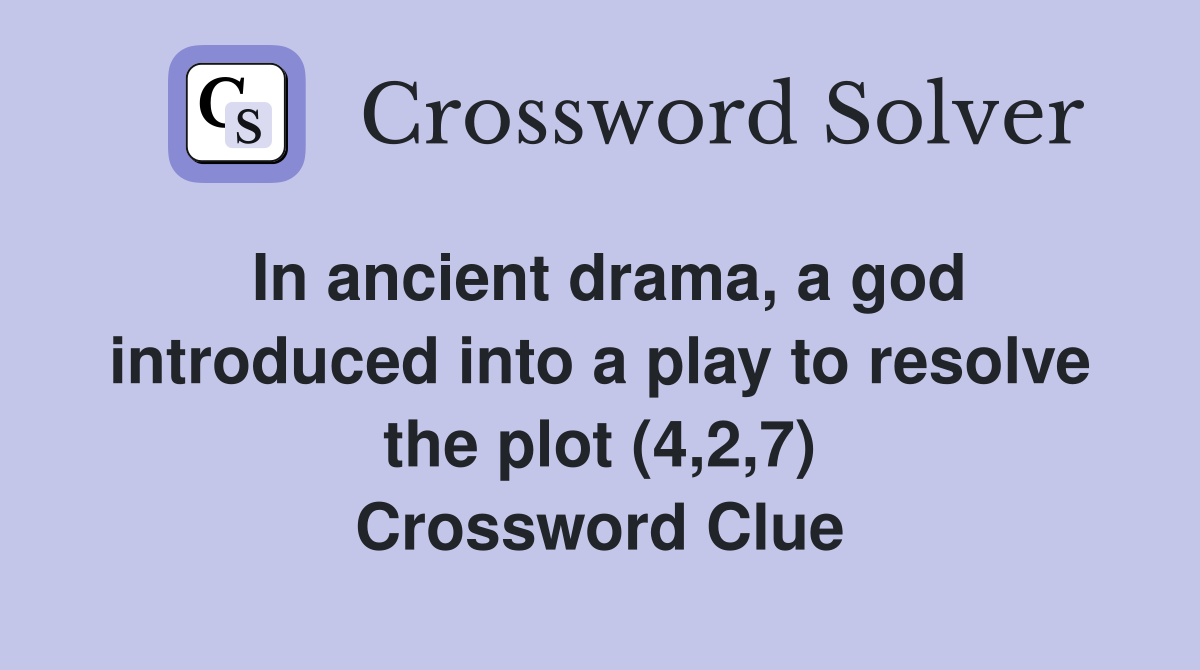In ancient drama, a god introduced into a play to resolve the plot (4,2,7) Crossword Clue