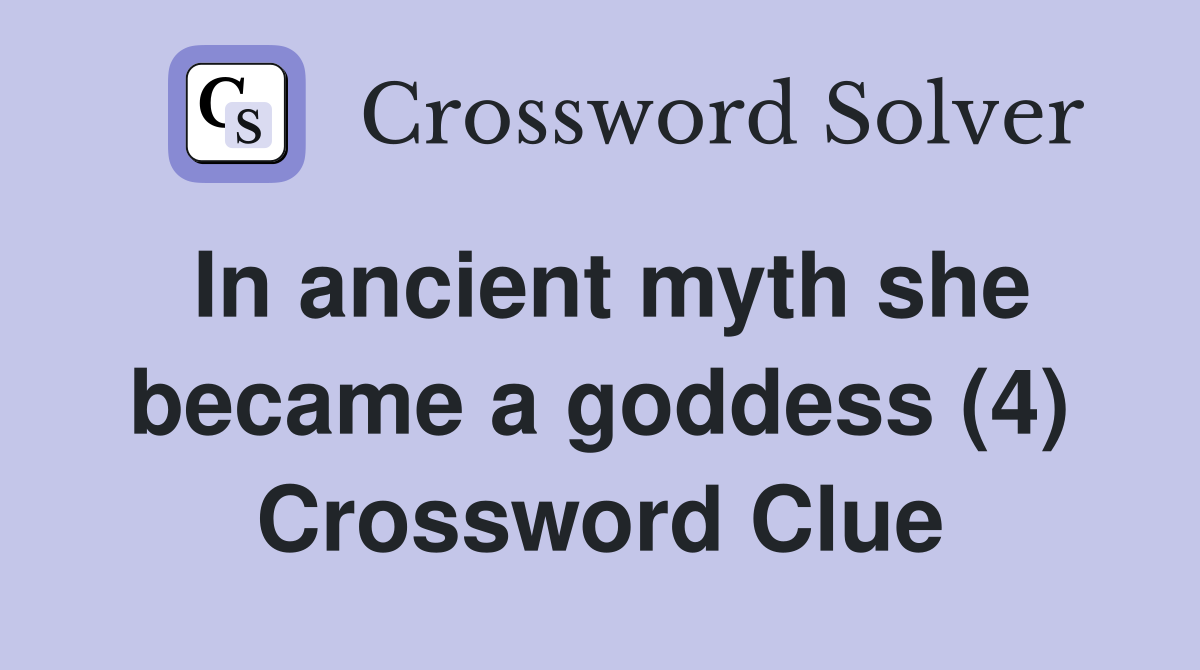 In ancient myth she became a goddess (4) Crossword Clue