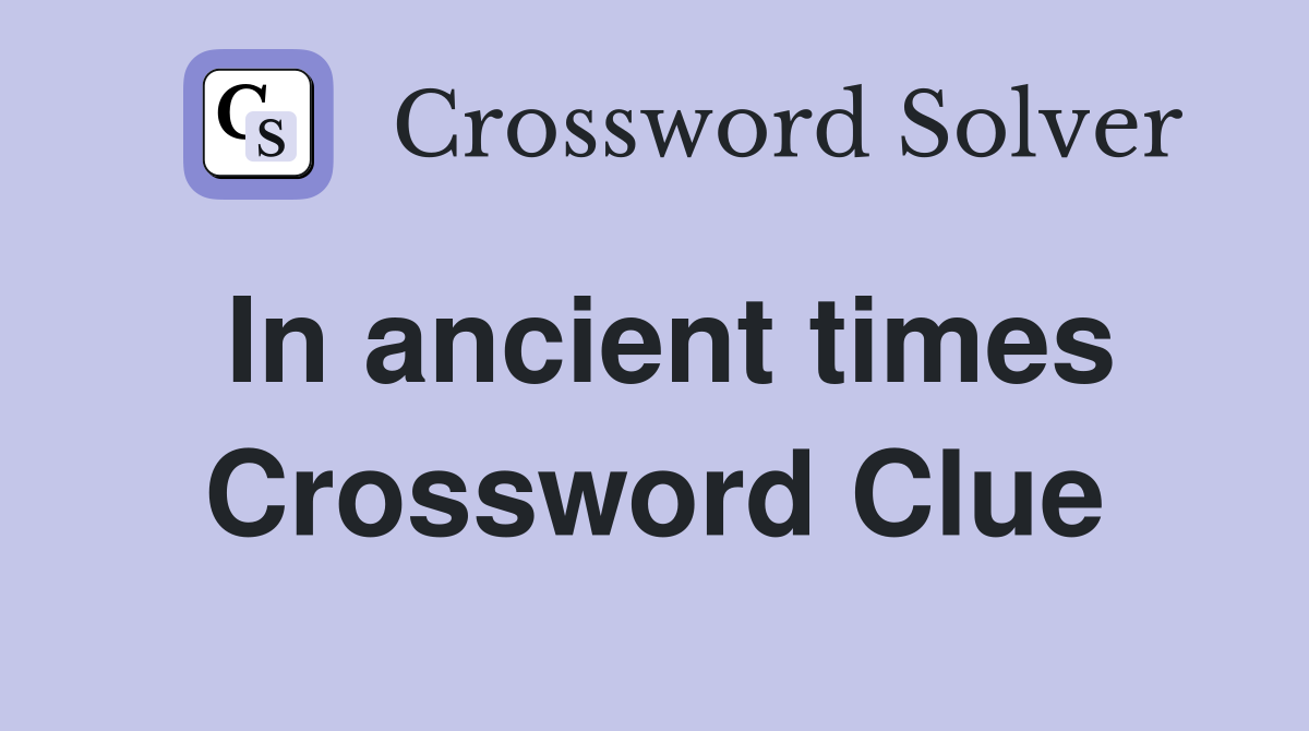 In ancient times Crossword Clue