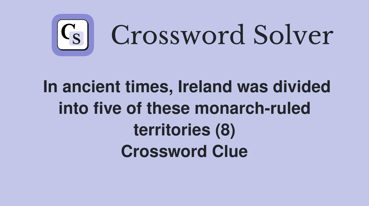 In ancient times, Ireland was divided into five of these monarch-ruled territories (8) Crossword Clue