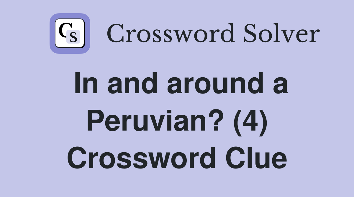 In and around a Peruvian? (4) Crossword Clue
