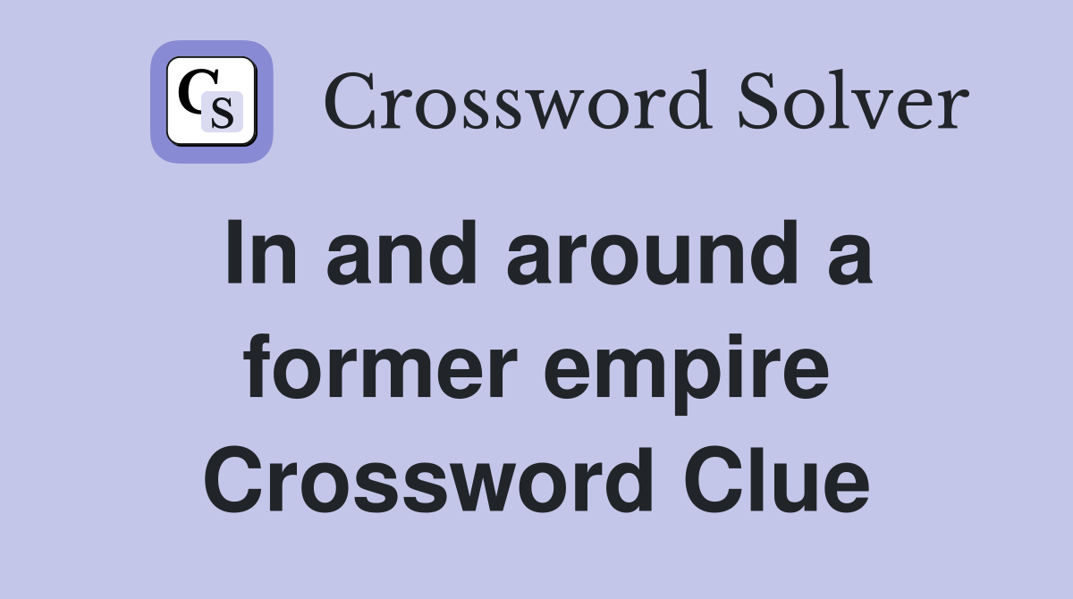 In and around a former empire Crossword Clue