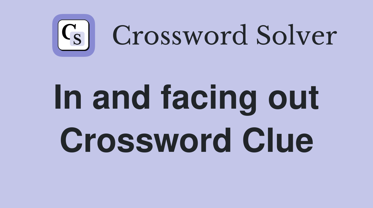 In and facing out  Crossword Clue