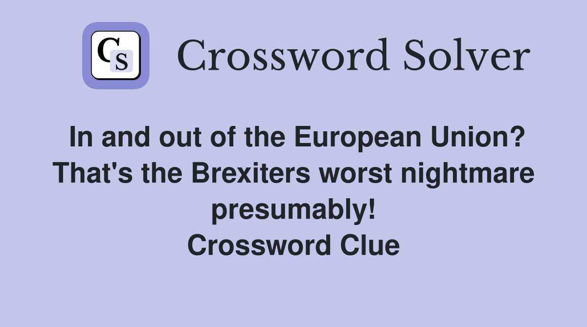 In and out of the European Union? That's the Brexiters worst nightmare presumably! Crossword Clue