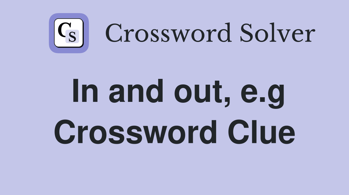 In and out, e.g Crossword Clue