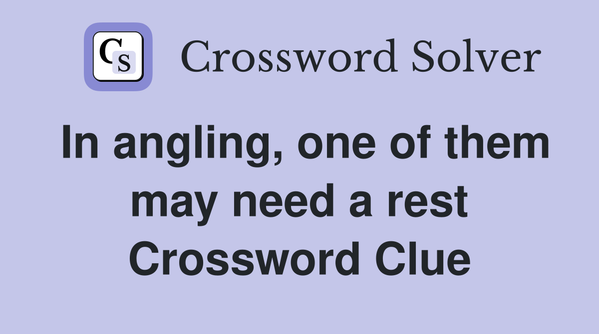 In angling, one of them may need a rest Crossword Clue