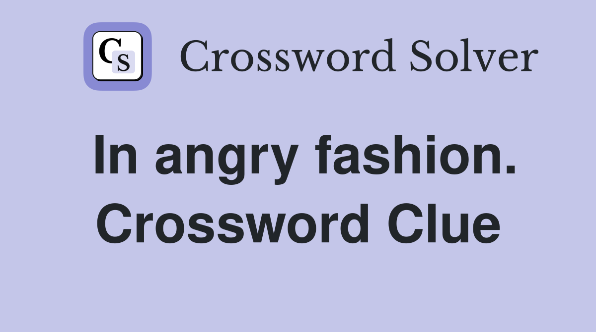 In angry fashion. Crossword Clue