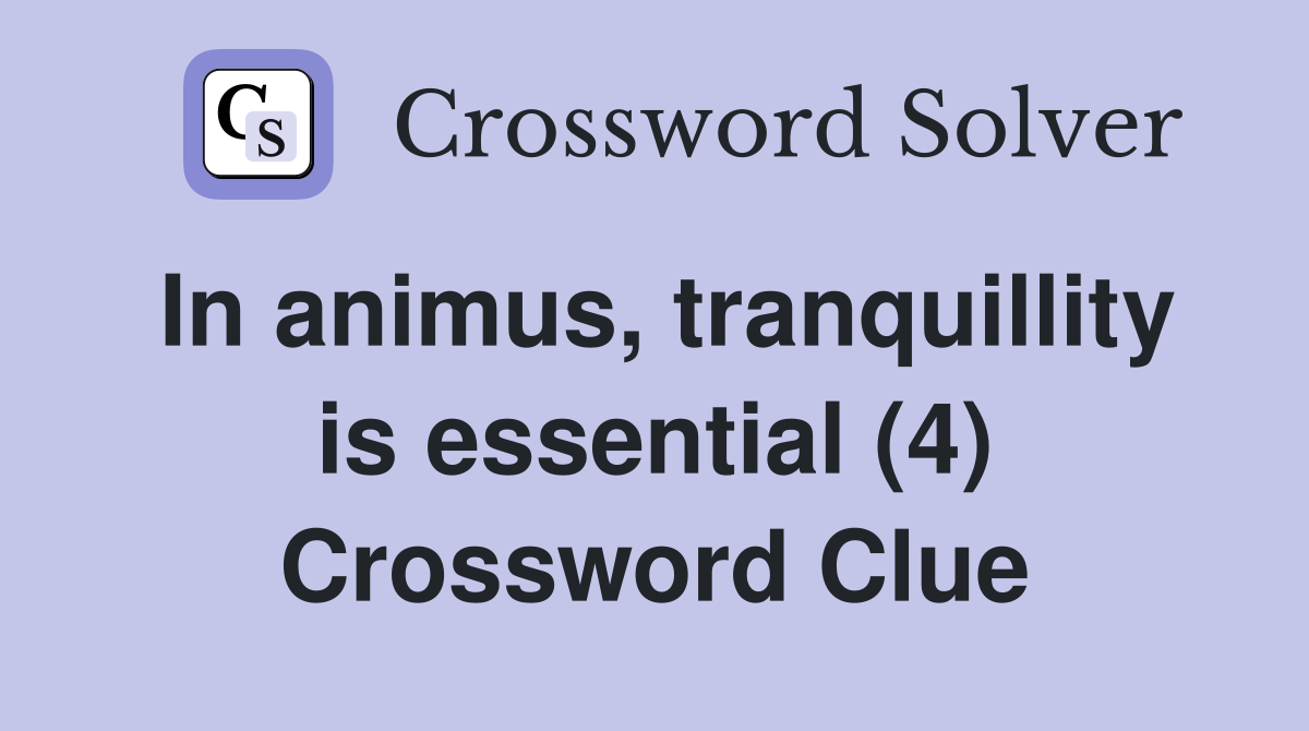 In animus, tranquillity is essential (4) Crossword Clue
