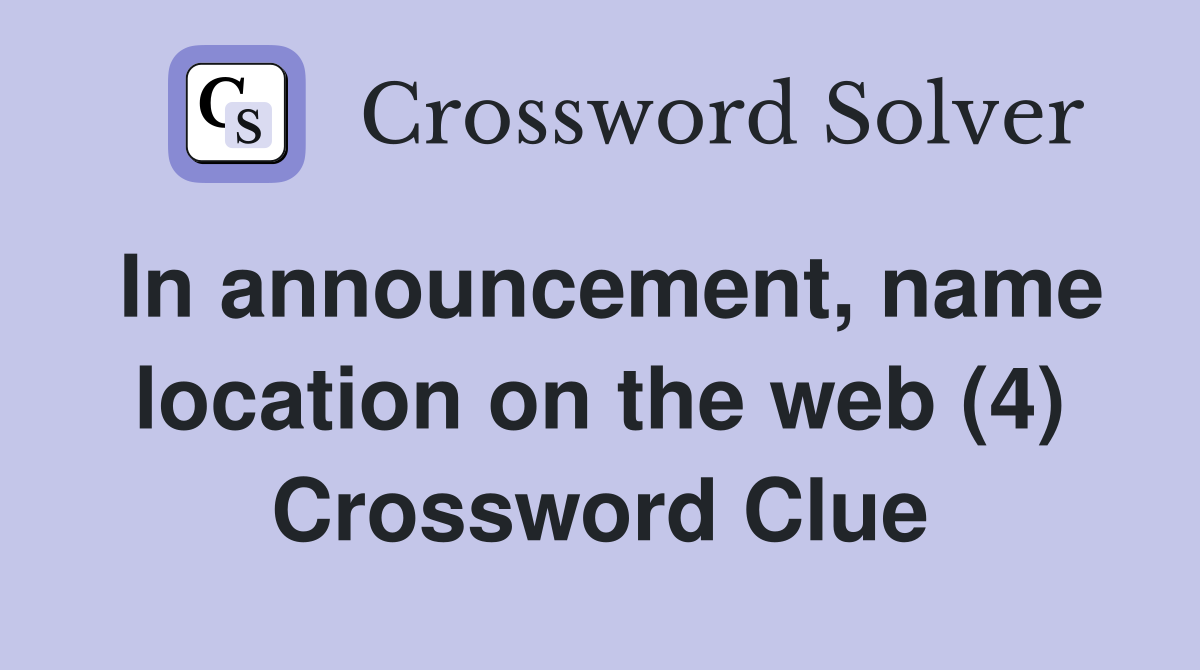 In announcement, name location on the web (4) Crossword Clue