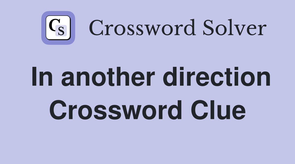 In another direction Crossword Clue