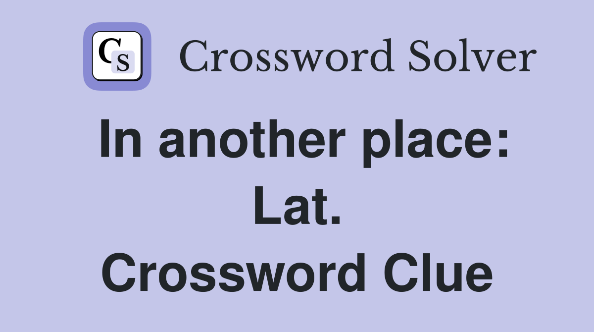In another place: Lat. Crossword Clue