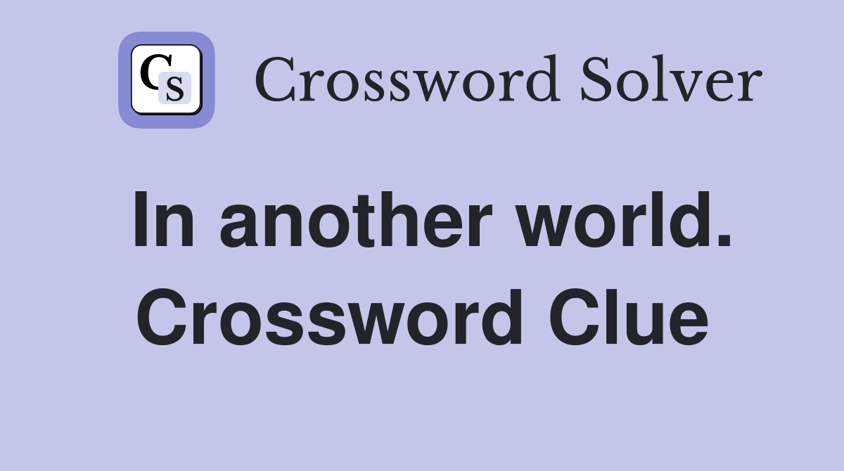 In another world. Crossword Clue