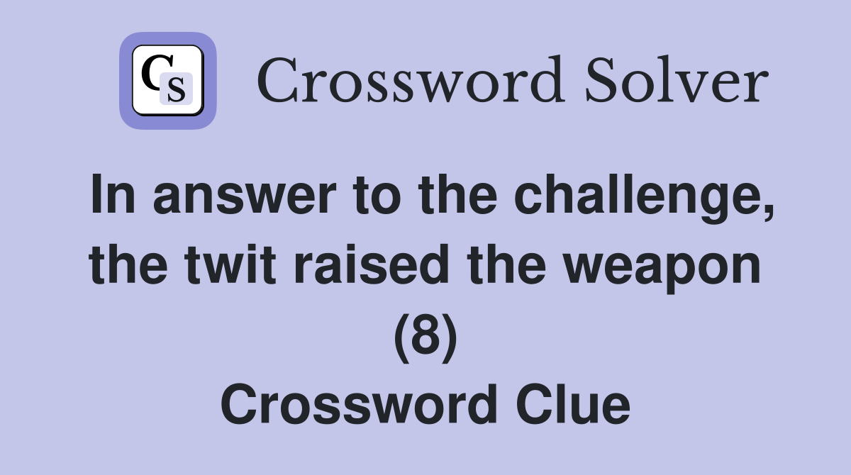 In answer to the challenge, the twit raised the weapon (8) Crossword Clue