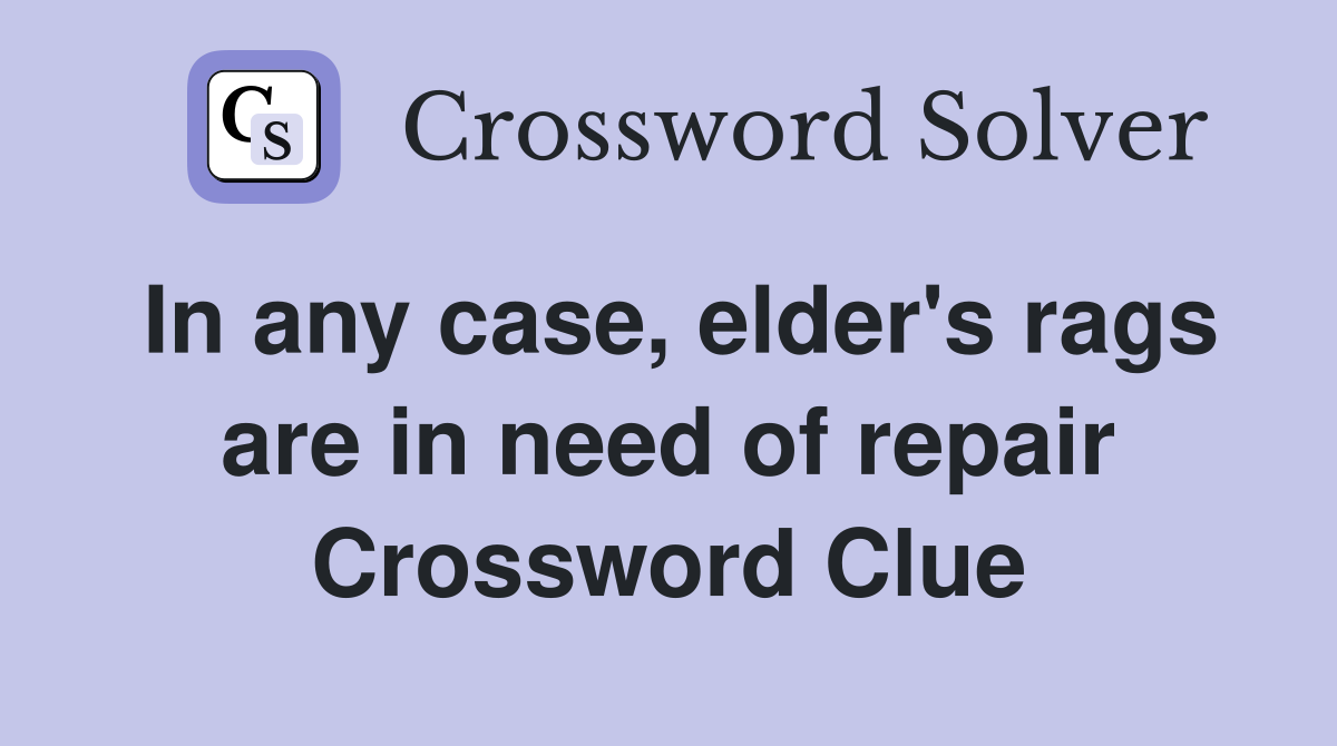 In any case, elder's rags are in need of repair Crossword Clue