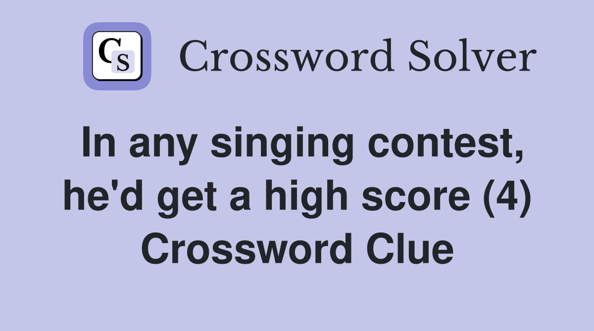 In any singing contest, he'd get a high score (4) Crossword Clue