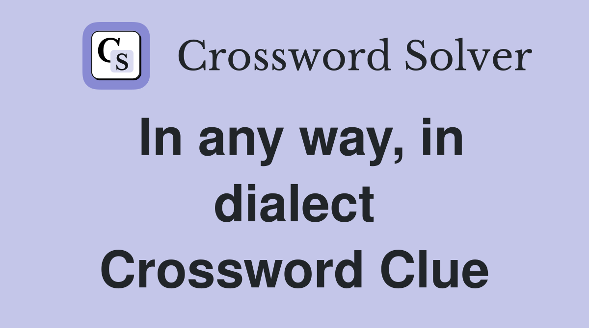 In any way, in dialect Crossword Clue