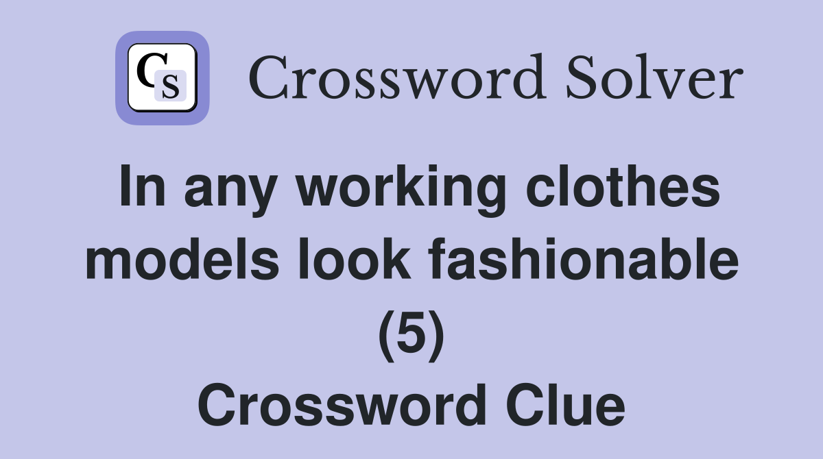 In any working clothes models look fashionable (5) Crossword Clue