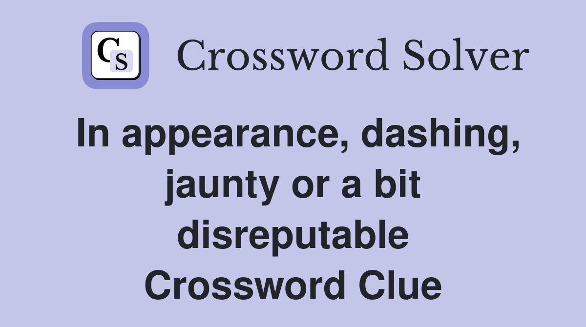 In appearance, dashing, jaunty or a bit disreputable Crossword Clue