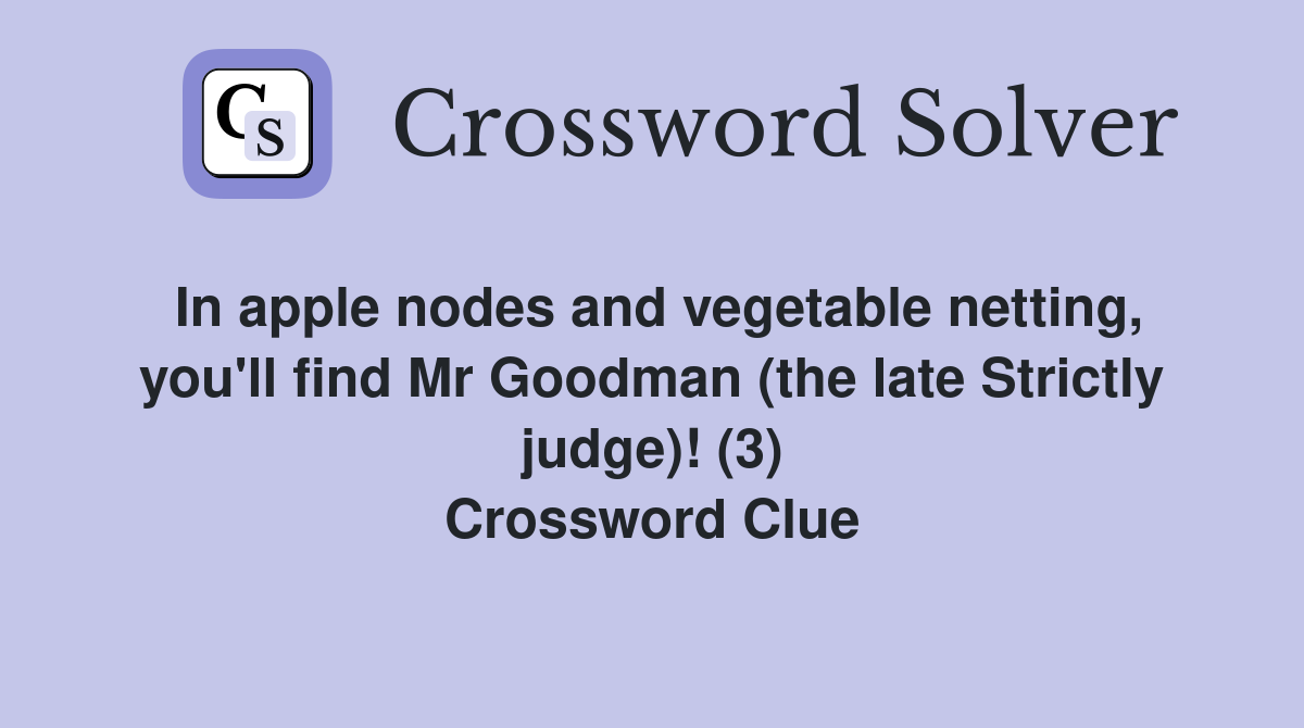 In apple nodes and vegetable netting, you'll find Mr Goodman (the late Strictly judge)! (3) Crossword Clue