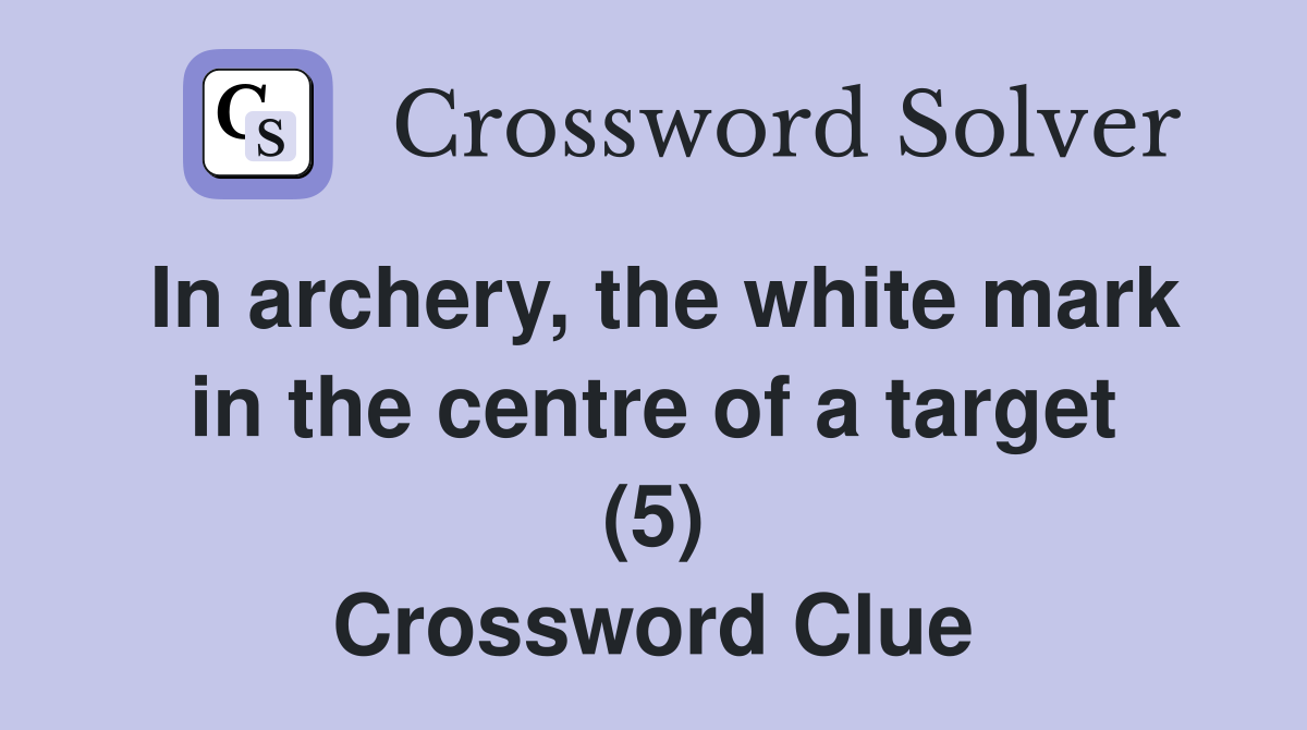 In archery, the white mark in the centre of a target (5) Crossword Clue