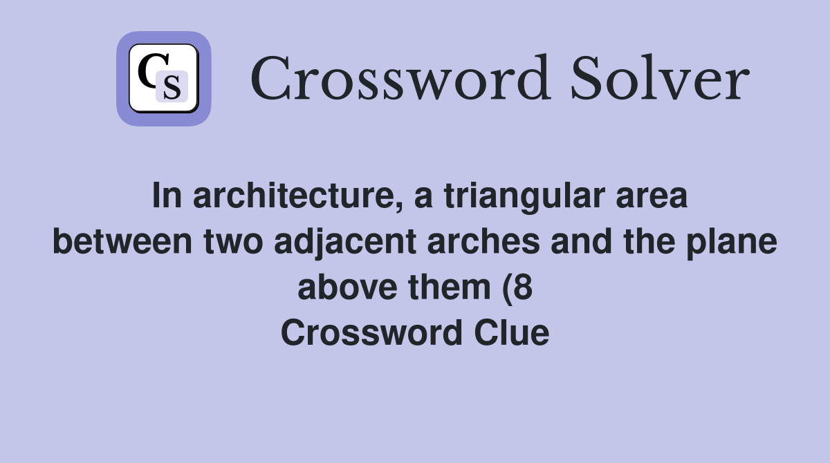 In architecture a triangular area between two adjacent arches and the In architecture a triangular area between two adjacent arches and the