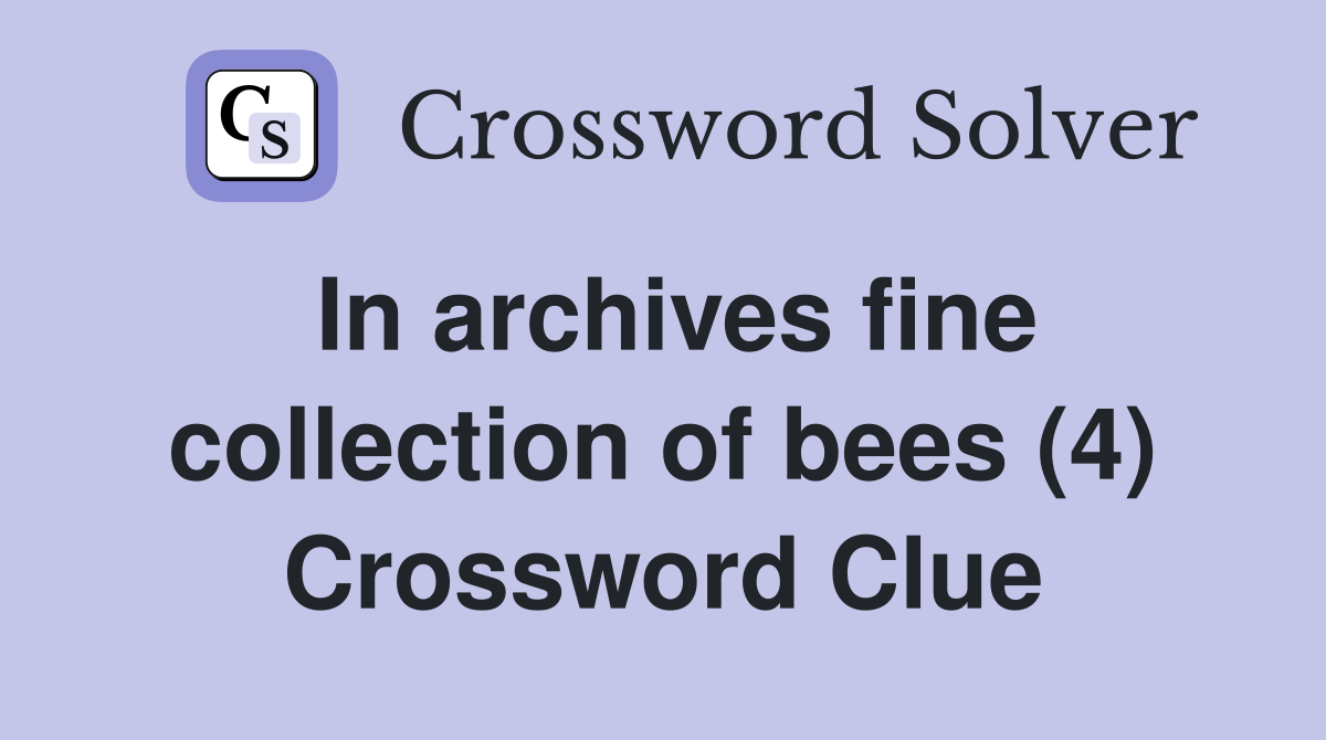 In archives fine collection of bees (4) Crossword Clue