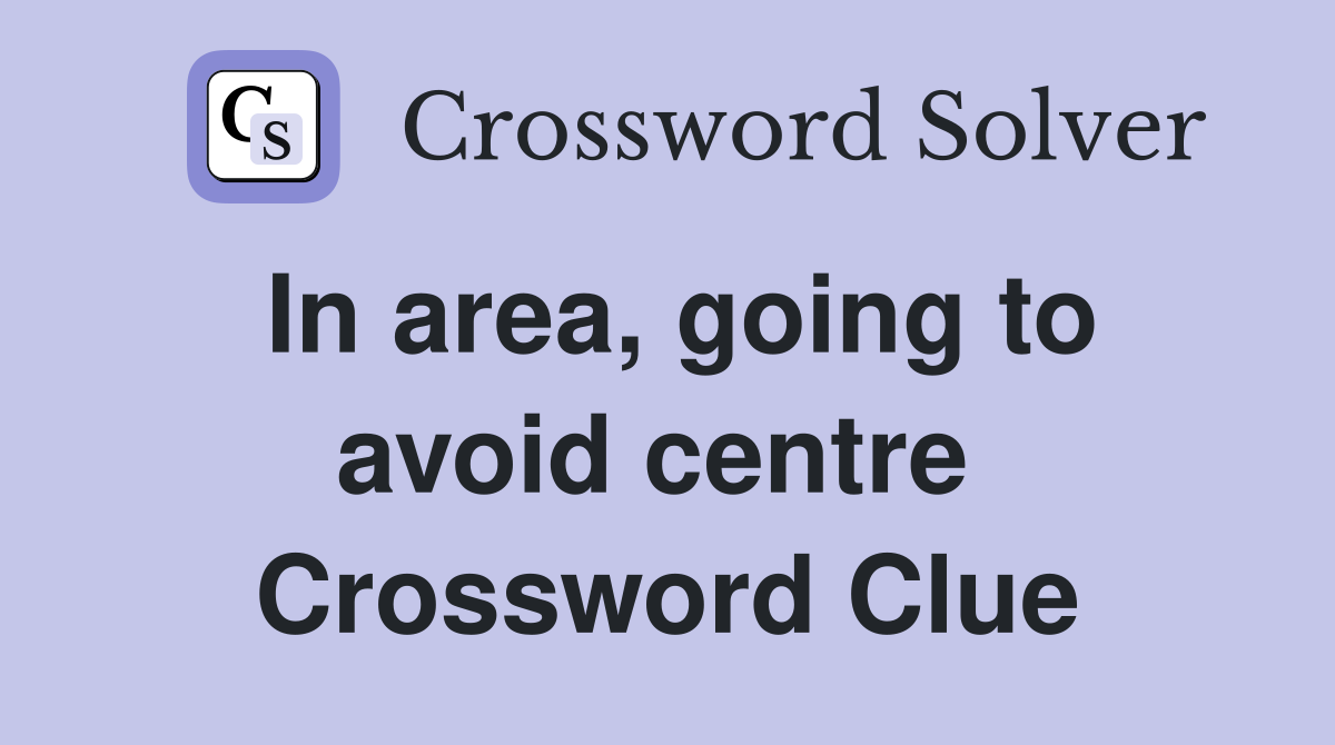 In area, going to avoid centre  Crossword Clue