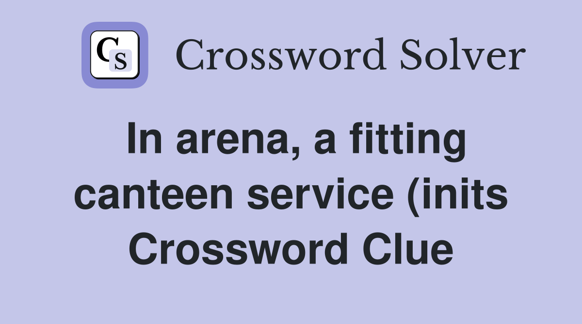 In arena a fitting canteen service (inits) (5) Crossword Clue In arena a fitting canteen service (inits) (5) Crossword Clue