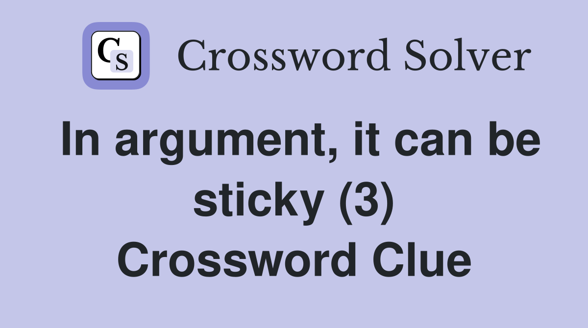 In argument, it can be sticky (3) Crossword Clue
