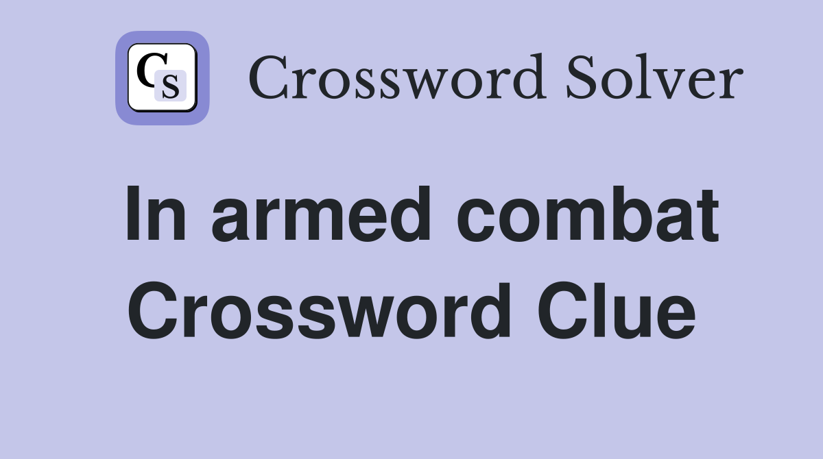 In armed combat Crossword Clue
