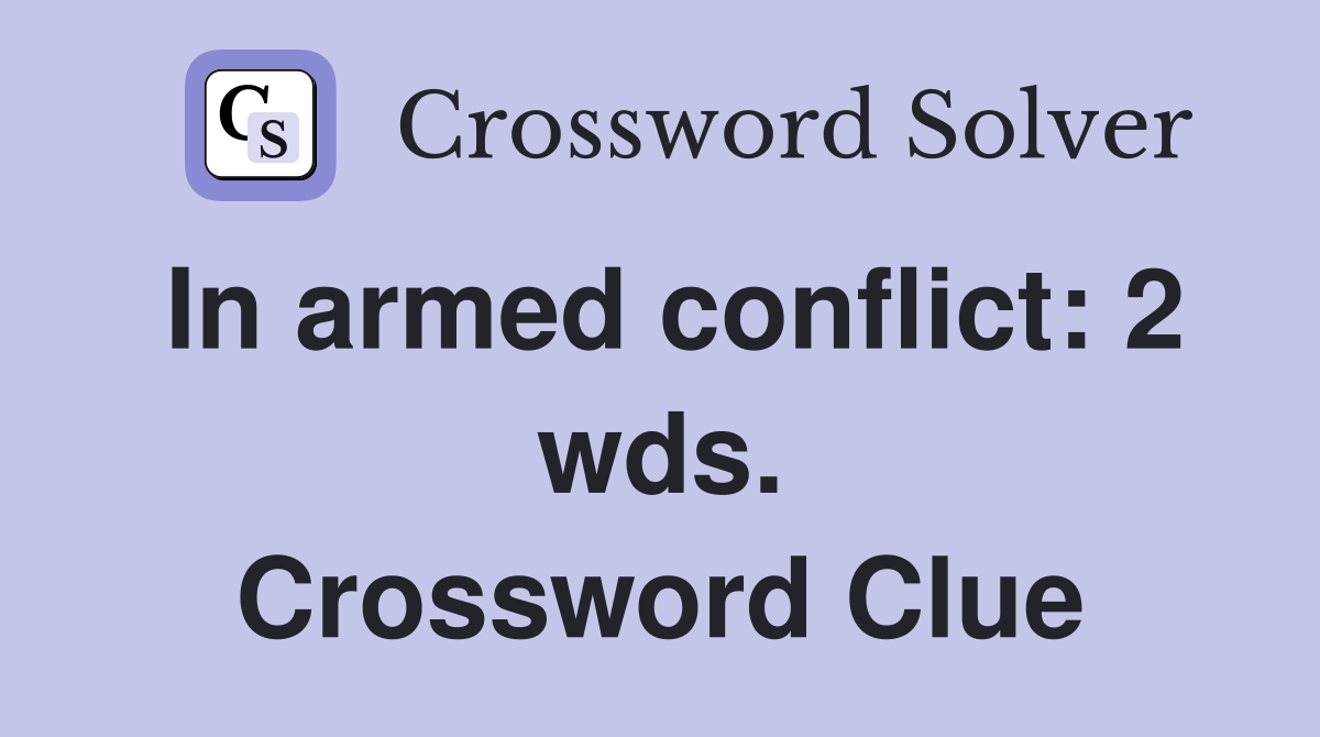 In armed conflict: 2 wds. Crossword Clue