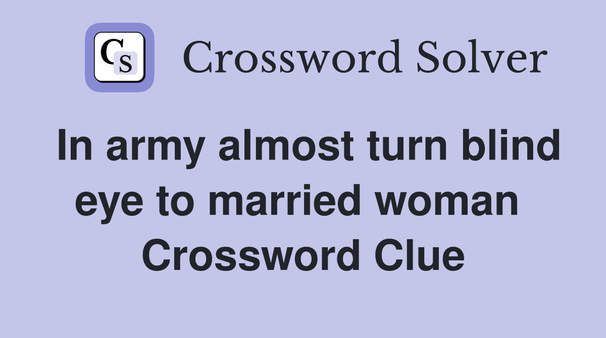 In army almost turn blind eye to married woman  Crossword Clue
