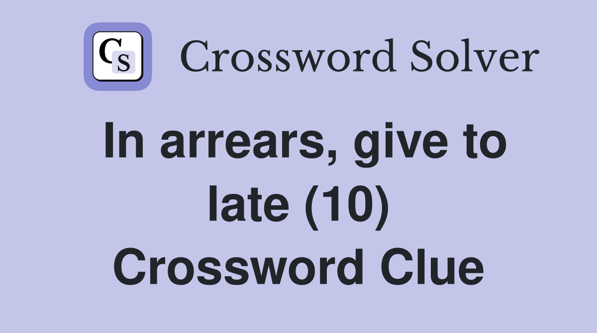 In arrears, give to late (10) Crossword Clue