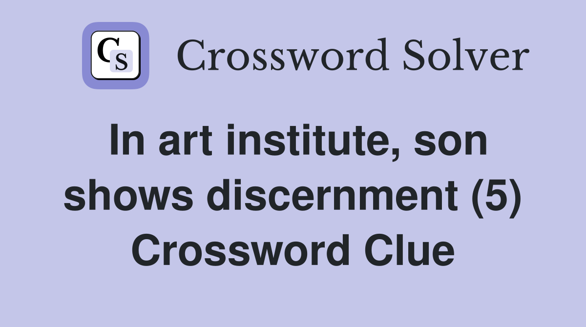 In art institute, son shows discernment (5) Crossword Clue