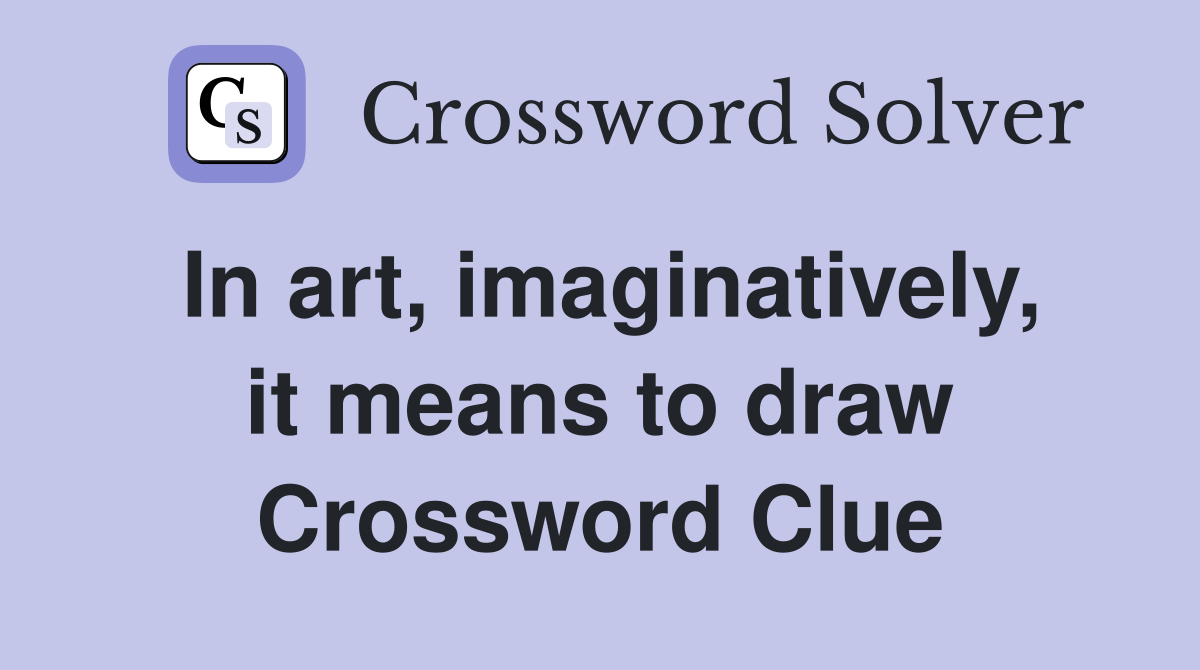 In art, imaginatively, it means to draw Crossword Clue