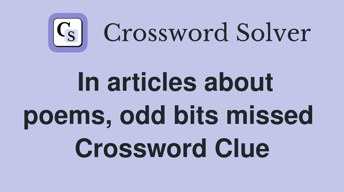 In articles about poems, odd bits missed  Crossword Clue