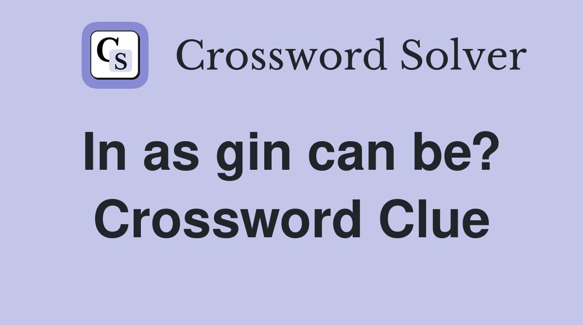 In as gin can be?  Crossword Clue