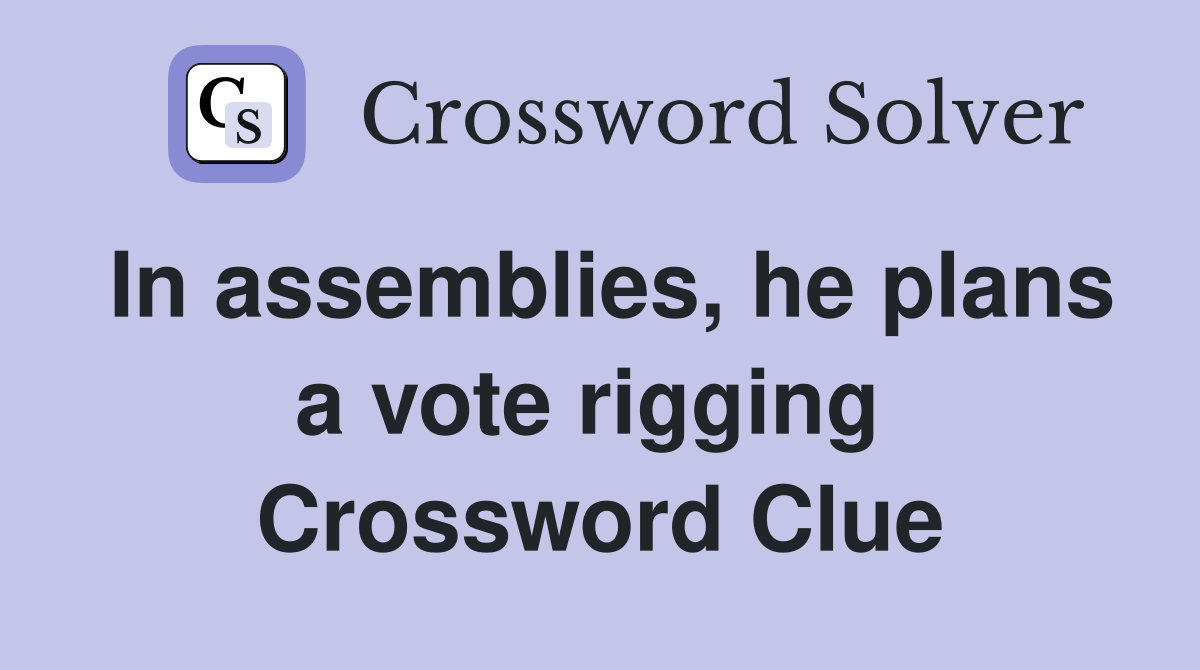 In assemblies, he plans a vote rigging  Crossword Clue