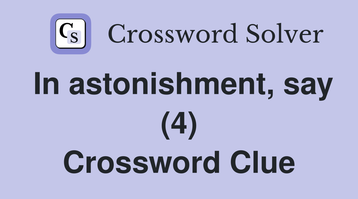 In astonishment, say (4) Crossword Clue