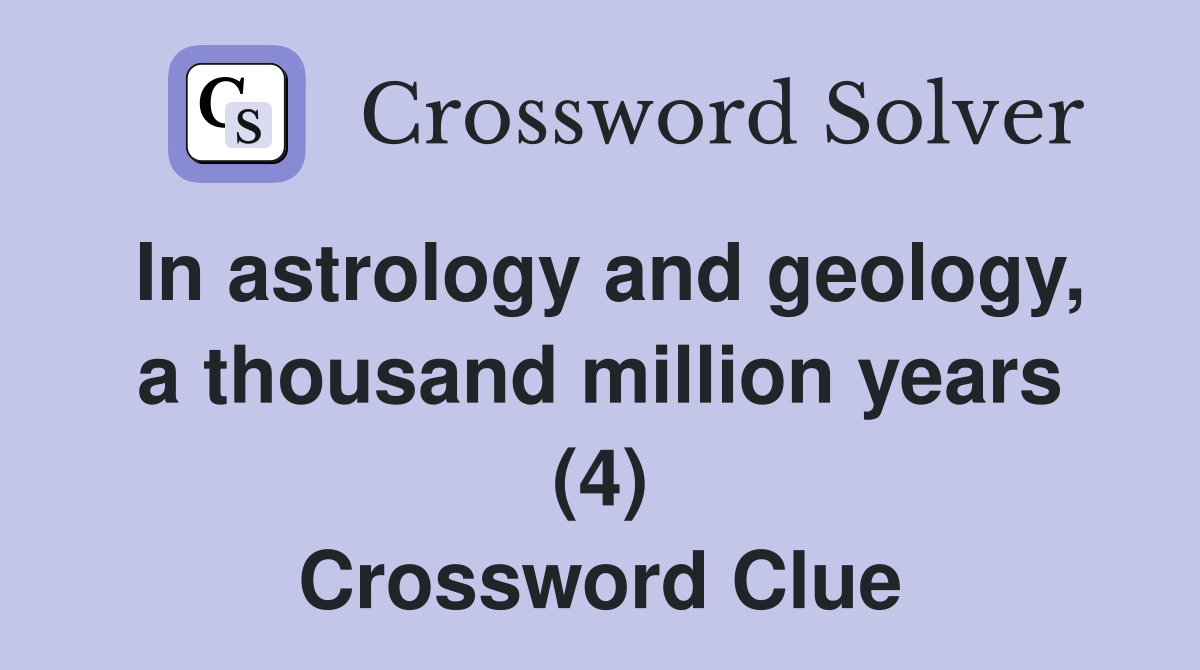 In astrology and geology, a thousand million years (4) Crossword Clue