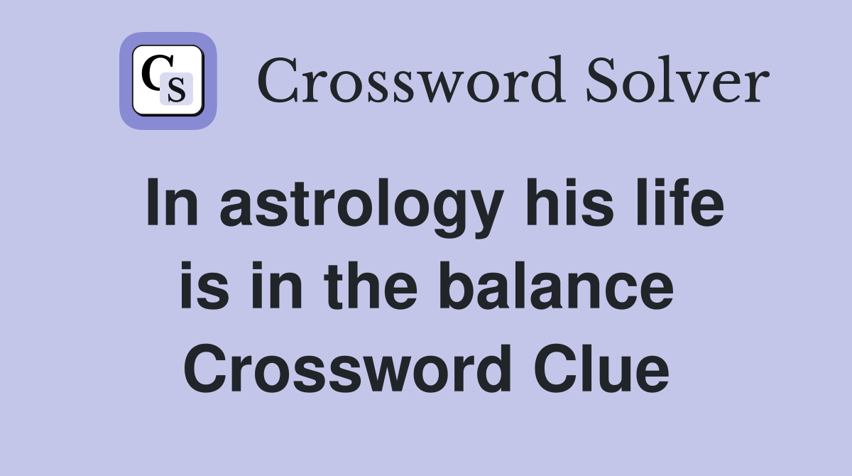 In astrology his life is in the balance Crossword Clue