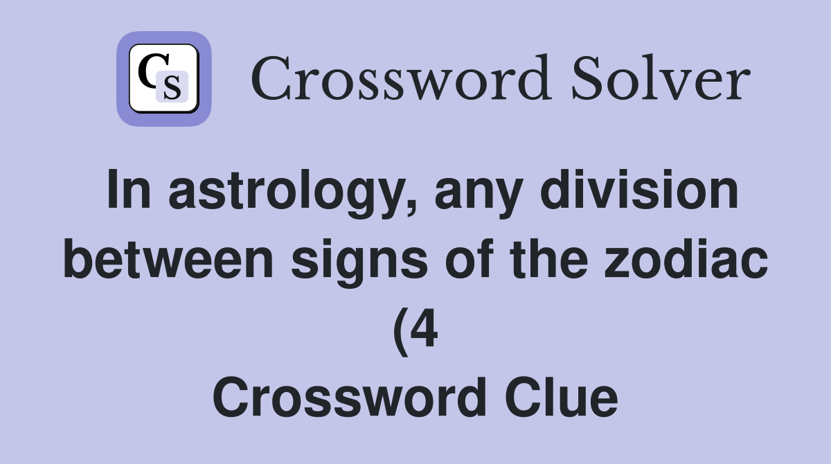 In astrology any division between signs of the zodiac (4) Crossword In astrology any division between signs of the zodiac (4) Crossword