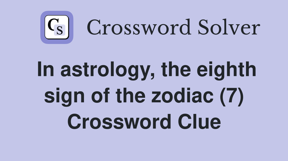 In astrology, the eighth sign of the zodiac (7) Crossword Clue