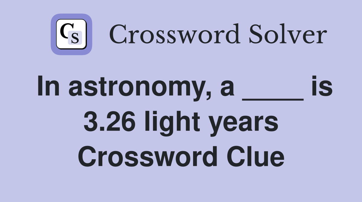 In astronomy, a ____ is 3.26 light years Crossword Clue