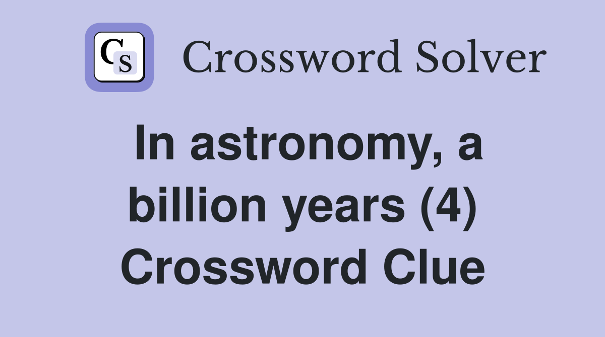 In astronomy, a billion years (4) Crossword Clue