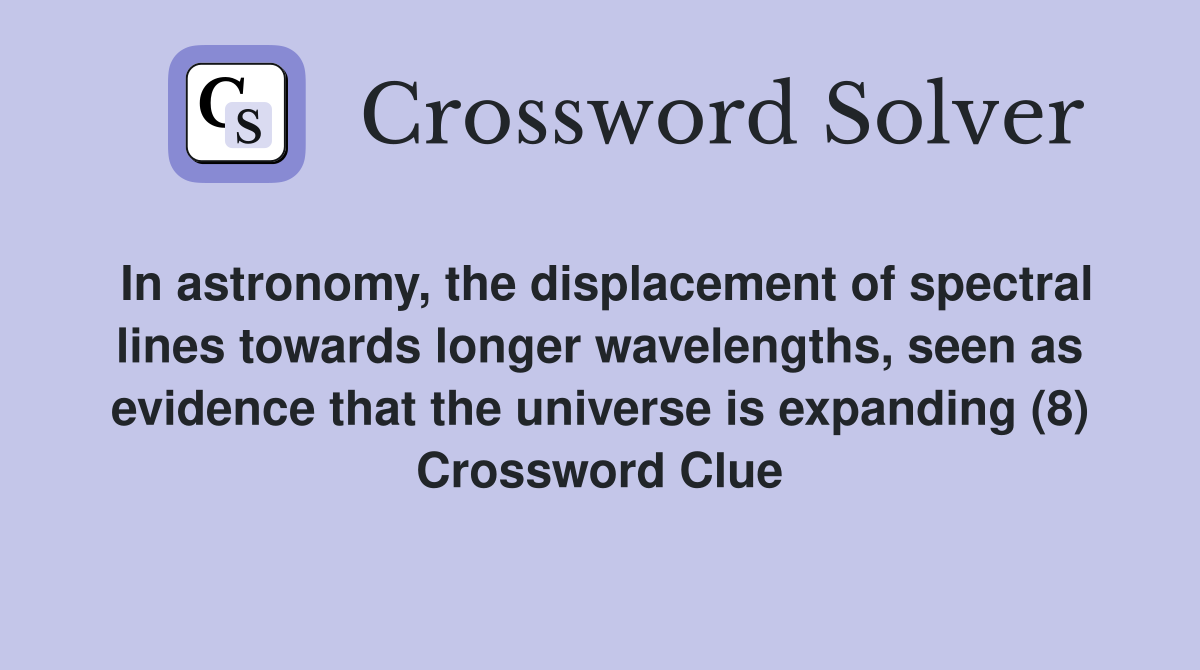 In astronomy, the displacement of spectral lines towards longer wavelengths, seen as evidence that the universe is expanding (8) Crossword Clue