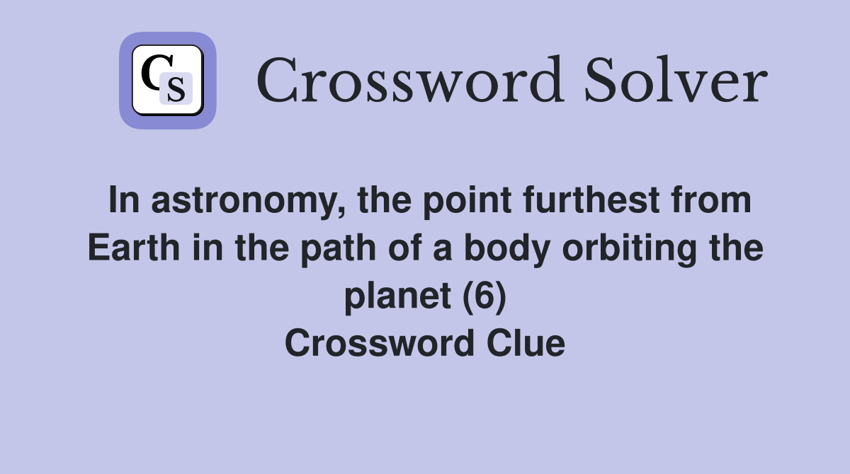 In astronomy, the point furthest from Earth in the path of a body orbiting the planet (6) Crossword Clue