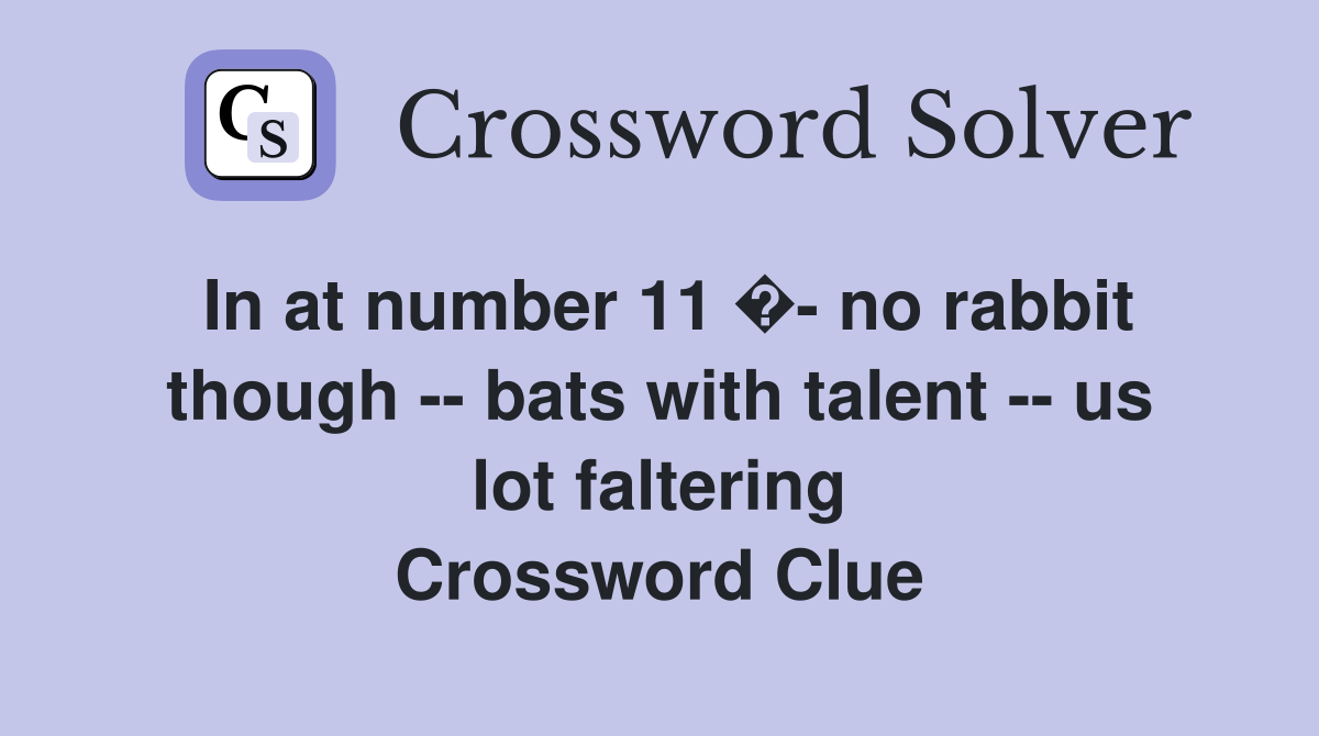 In at number 11 �- no rabbit though -- bats with talent -- us lot faltering Crossword Clue